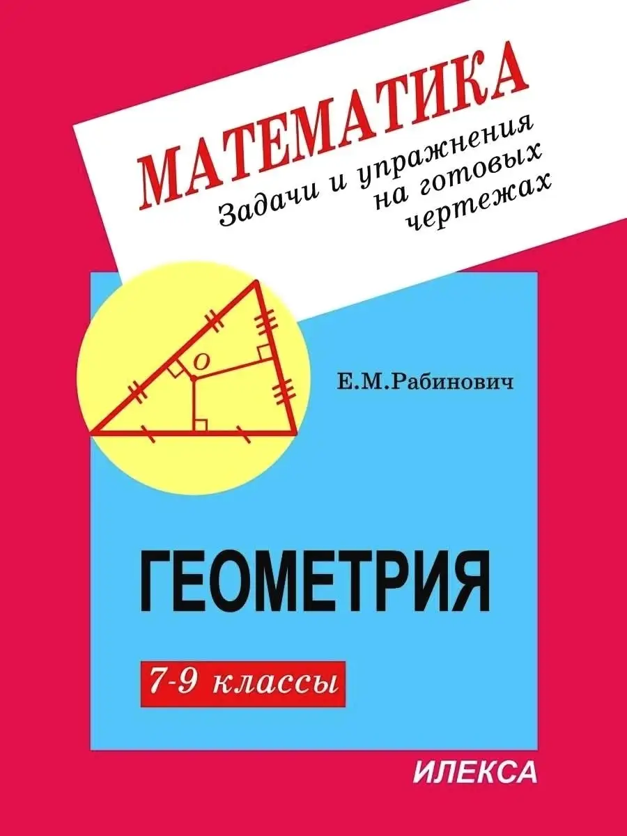 Геометрия 7-9 классы. Математика. Задачи и упражнения на готовых чертежах.  Рабинович Е.М. ИЛЕКСА 77545594 купить за 322 ₽ в интернет-магазине  Wildberries