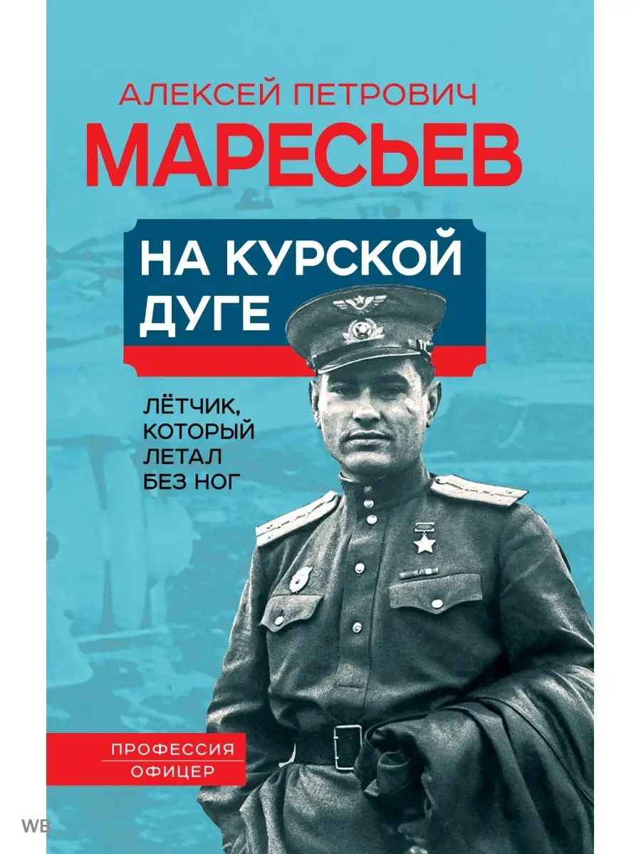 Маресьев А.П. На курской дуге. Летчик, который летал без ног Издательство  Родина 90880626 купить за 420 ₽ в интернет-магазине Wildberries